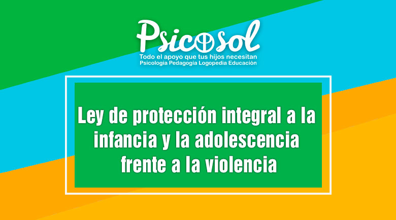 Ley de protección integral a la infancia y la adolescencia frente a la violencia